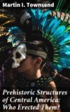 Prehistoric Structures of Central America: Who Erected Them?