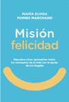 Misión Felicidad. Descubre cómo aprovechar todos los momentos de la vida con la ayuda de tus ángeles