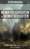 Heimatgeschichten & Heimatgedichten von Peter Rosegger (Über 200 Titel in einem Buch)