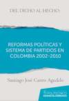 Del dicho al hecho: reformas políticas y sistemas de partidos en Colombia 2002 - 2010