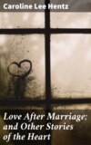 Love After Marriage; and Other Stories of the Heart