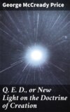 Q. E. D., or New Light on the Doctrine of Creation