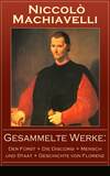 Gesammelte Werke: Der Fürst + Die Discorsi + Mensch und Staat + Geschichte von Florenz