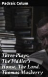 Three Plays: The Fiddler's House, The Land, Thomas Muskerry