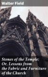 Stones of the Temple; Or, Lessons from the Fabric and Furniture of the Church