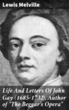 Life And Letters Of John Gay (1685-1732), Author of "The Beggar's Opera"