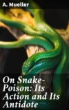 On Snake-Poison: Its Action and Its Antidote