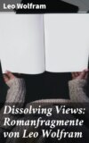 Dissolving Views: Romanfragmente von Leo Wolfram