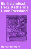 Ein livländisch Herz: Katharina I. von Russland