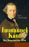 Immanuel Kant - Der Mann und das Werk