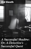 A Successful Shadow; Or, A Detective's Successful Quest