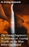 The Young Engineers in Arizona; or, Laying Tracks on the Man-killer Quicksand