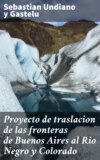 Proyecto de traslacion de las fronteras de Buenos Aires al Rio Negro y Colorado