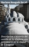 Descripcion é historia del castillo de la aljafería sito  extramuros de la ciudad de Zaragoza