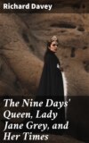 The Nine Days' Queen, Lady Jane Grey, and Her Times