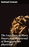 The Last Days of Mary Stuart, and the journal of Bourgoyne her physician