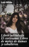 Libro intitulado El cortesano: Libro de motes de damas y caballeros