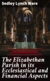 The Elizabethan Parish in its Ecclesiastical and Financial Aspects