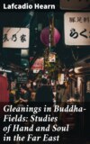 Gleanings in Buddha-Fields: Studies of Hand and Soul in the Far East