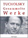 Kurt Tucholsky – Gesammelte Werke – Prosa, Reportagen, Gedichte