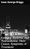 Epilepsy, Hysteria, and Neurasthenia: Their Causes, Symptoms, & Treatment