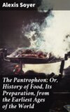 The Pantropheon; Or, History of Food, Its Preparation, from the Earliest Ages of the World