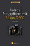 Kreativ fotografieren mit Nikon D600 (Nikonians Press)