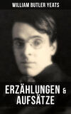 W.B. Yeats: Erzählungen & Aufsätze