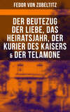 Fedor von Zobeltitz: Der Beutezug der Liebe, Das Heiratsjahr, Der Kurier des Kaisers & Der Telamone