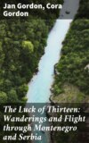 The Luck of Thirteen: Wanderings and Flight through Montenegro and Serbia