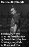 Subsidiary Notes as to the Introduction of Female Nursing into Military Hospitals in Peace and War