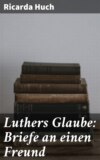 Luthers Glaube: Briefe an einen Freund