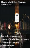 Un libro para las damas: Estudios acerca de la educación de la mujer