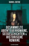 Gesammelte Abenteuerromane, Seegeschichten & Historische Romane (Illustrierte Ausgaben)