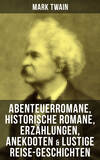 Mark Twain: Abenteuerromane, Historische Romane, Erzählungen, Anekdoten & Lustige Reise-Geschichten