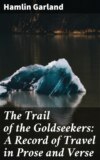 The Trail of the Goldseekers: A Record of Travel in Prose and Verse