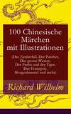 100 Chinesische Märchen mit Illustrationen (Das Zauberfaß, Der Panther, Das grosse Wasser,  Der Fuchs und der Tiger, Der Feuergott, Morgenhimmel und mehr)