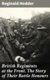 British Regiments at the Front, The Story of Their Battle Honours