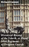 Historical Record of the Fourth, or Royal Irish Regiment of Dragoon Guards