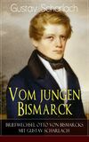 Vom jungen Bismarck - Briefwechsel Otto von Bismarcks mit Gustav Scharlach