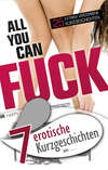 7 erotische Kurzgeschichten aus: "All you can fuck"