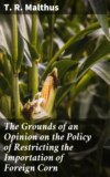 The Grounds of an Opinion on the Policy of Restricting the Importation of Foreign Corn