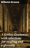 A Gothic Grammar, with selections for reading and a glossary