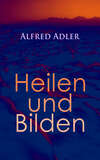 Alfred Adler: Heilen und Bilden