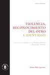 Violencia, reconocimiento del otro e identidad