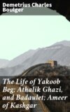 The Life of Yakoob Beg; Athalik Ghazi, and Badaulet; Ameer of Kashgar