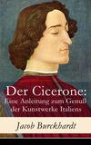 Der Cicerone: Eine Anleitung zum Genuß der Kunstwerke Italiens