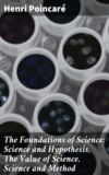 The Foundations of Science: Science and Hypothesis, The Value of Science, Science and Method