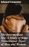 The Intermediate Sex: A Study of Some Transitional Types of Men and Women