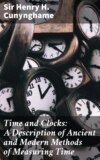 Time and Clocks: A Description of Ancient and Modern Methods of Measuring Time